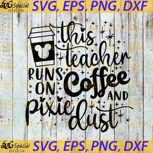 This Teacher runs on Coffee and Pixie Dust Svg, Mickey Coffee Svg, Cricut File, Svg