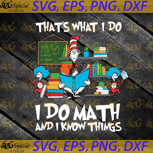 That's what i do, I do Math and i know things svg, Dr. Seuss Svg, Happy Birthday Dr. Seuss Svg, Cricut File, Clipart, Readbook Svg, Cat In The Hat Svg, Green Eggs Svg, Png, Eps, Dxf1