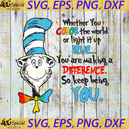 Whether you color the world or light it up Bue svg, You are making a difference So keep being you svg, Dr. Seuss Svg, Happy Birthday Dr. Seuss Svg, Cricut File, Clipart, Readbook Svg, Cat In The Hat Svg, Green Eggs Svg, Png, Eps, Dxf