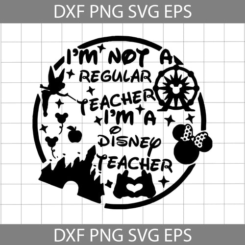 I'm Not Regular Teacher Svg, I'm A Disney Teacher Svg, teacher Svg, Back To School Svg, Cricut File, Clipart, Svg, Png, Eps, Dxf