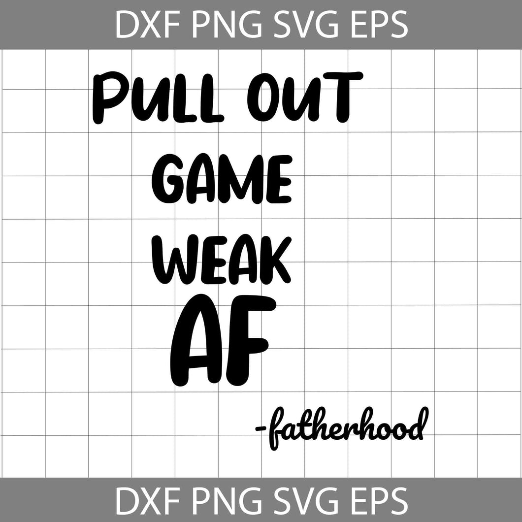 Pull Out Game Weak AF Svg, Father's day Svg, Fatherhood Svg, Cricut file, clipart, svg, png, eps, dxf