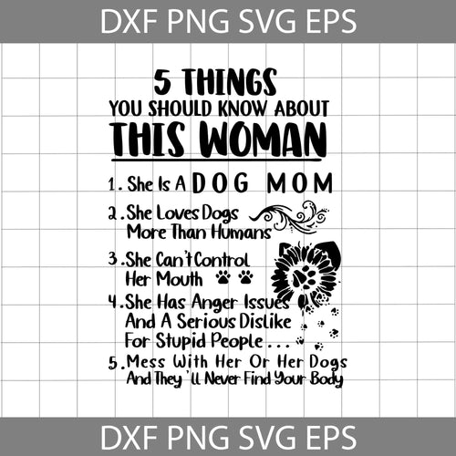 5 Things You Should Know About This Woman She Is A Dog Mom She Loves Dogs More Than Humans Svg, Mom Svg, mother's day svg, cricut file, clipart, svg, png, eps, dxf