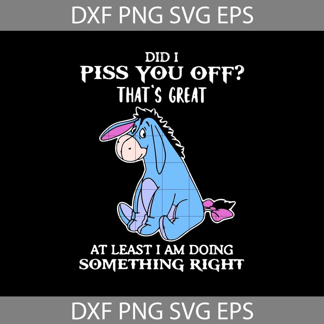 Did I Piss You Off That’s Great At Least I Am Doing Something Right Svg, Eeyore Svg, Winnie The Pooh Svg, Disney svg, crciut file, clipart, svg, png, eps, dxf