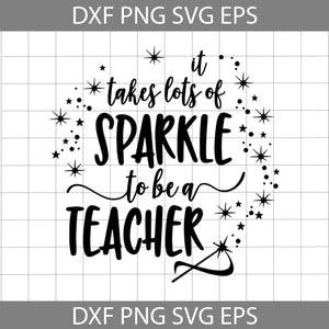 It takes lots of sparkle to be a teacher svg, teacher svg, back to school svg, cricut file, clipart, svg, png, eps, dxf