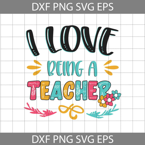 I Love Being A Teacher, Teacher svg, Back To School Svg, Cricut File, Clipart, Svg, Png, Eps, Dxf