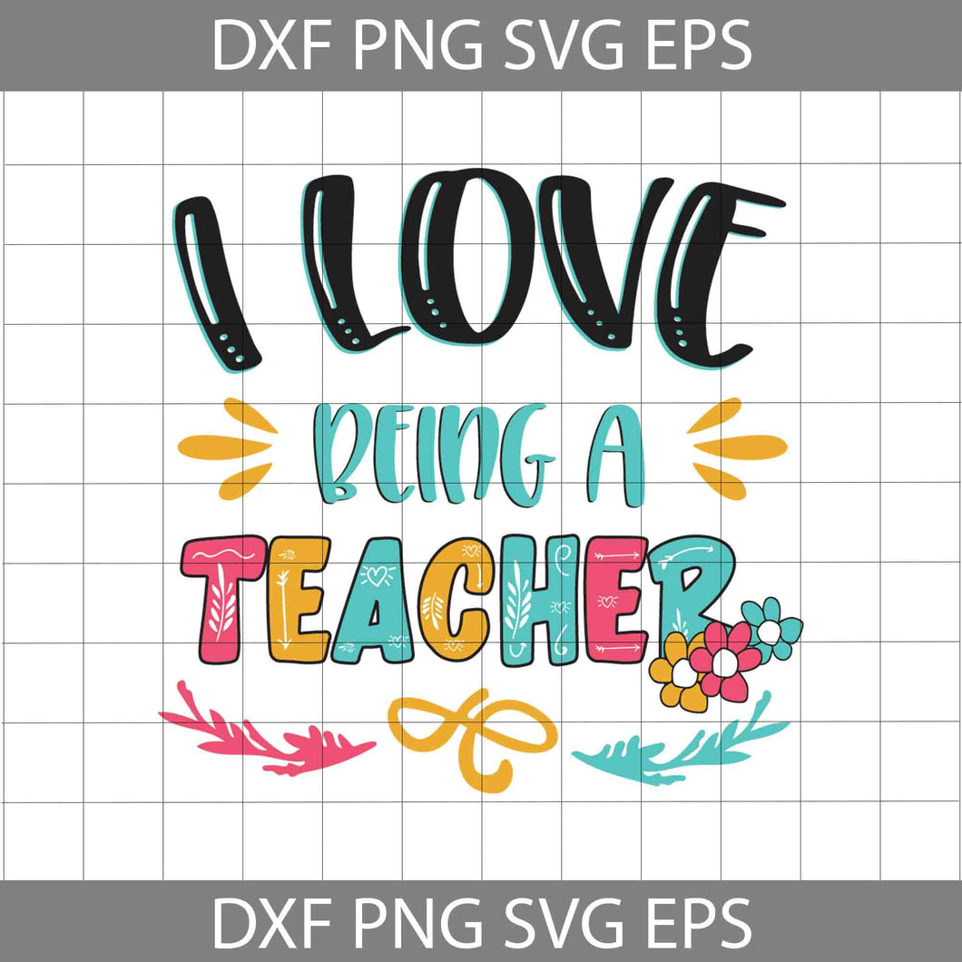 I Love Being A Teacher, Teacher svg, Back To School Svg, Cricut File, Clipart, Svg, Png, Eps, Dxf