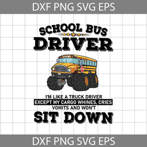 School Bus Driver I'm Like A Truck Driver Except My Cargo Whines Cries Vomits And Won't Sitdown Svg, School Bus svg, Back to School Svg, cricut file, Clipart, Svg, Png, eps, Dxf