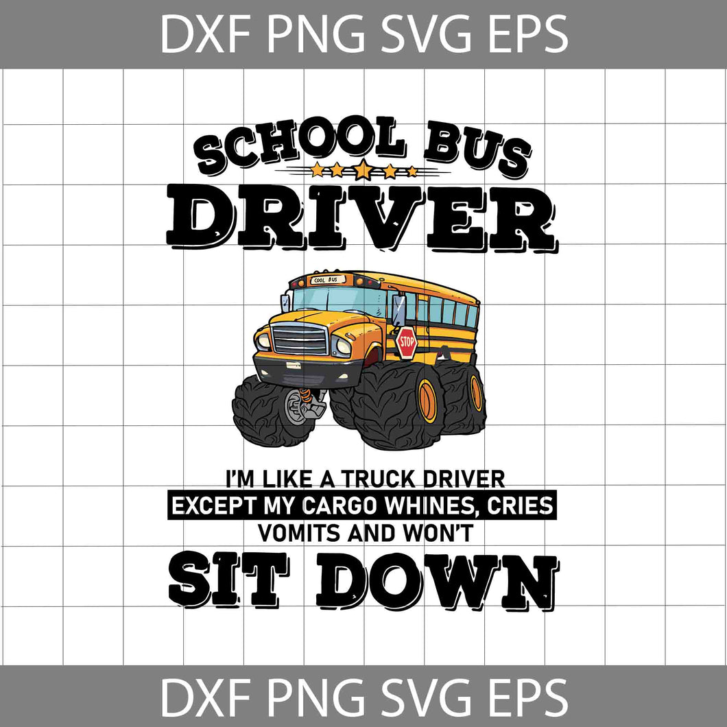 School Bus Driver I'm Like A Truck Driver Except My Cargo Whines Cries Vomits And Won't Sitdown Svg, School Bus svg, Back to School Svg, cricut file, Clipart, Svg, Png, eps, Dxf