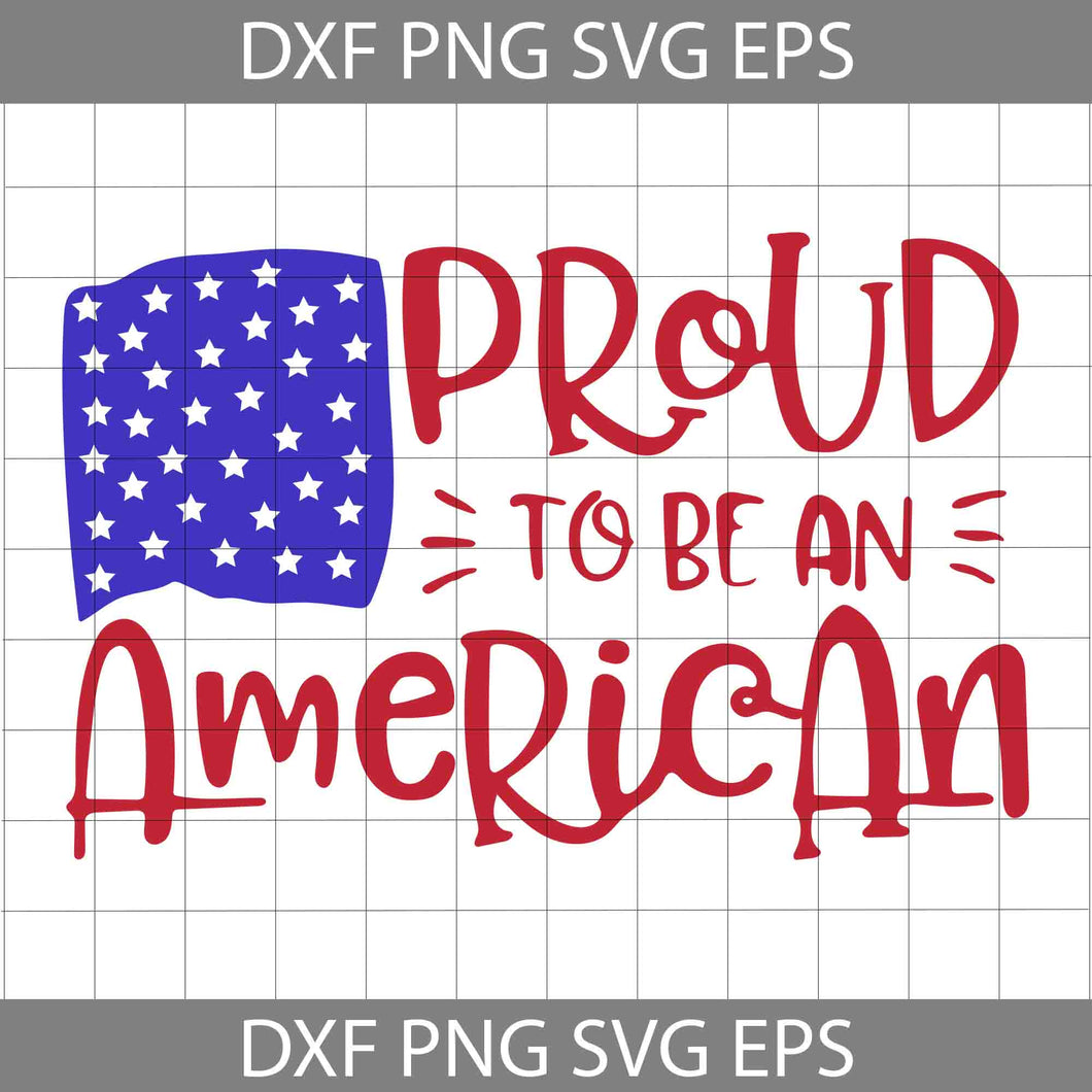 Proud to be an American Svg, 4th of July Svg, Independence day Svg, cricut file, clipart, svg, png, eps, dxf