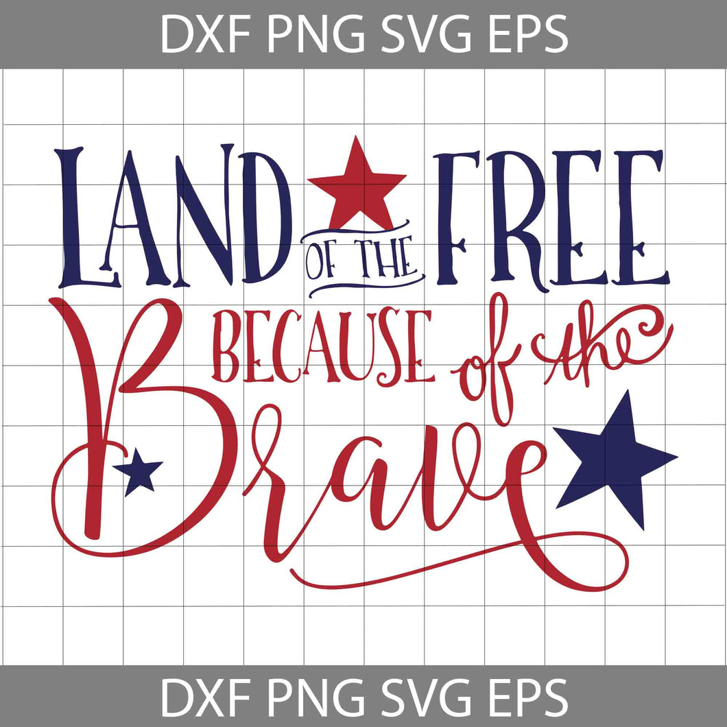 Land Of The Free Because Of The Brave Svg, 4th of July Svg, American Flag Svg, Independence day svg, Cricut File, Clipart, svg, png, eps, dxf