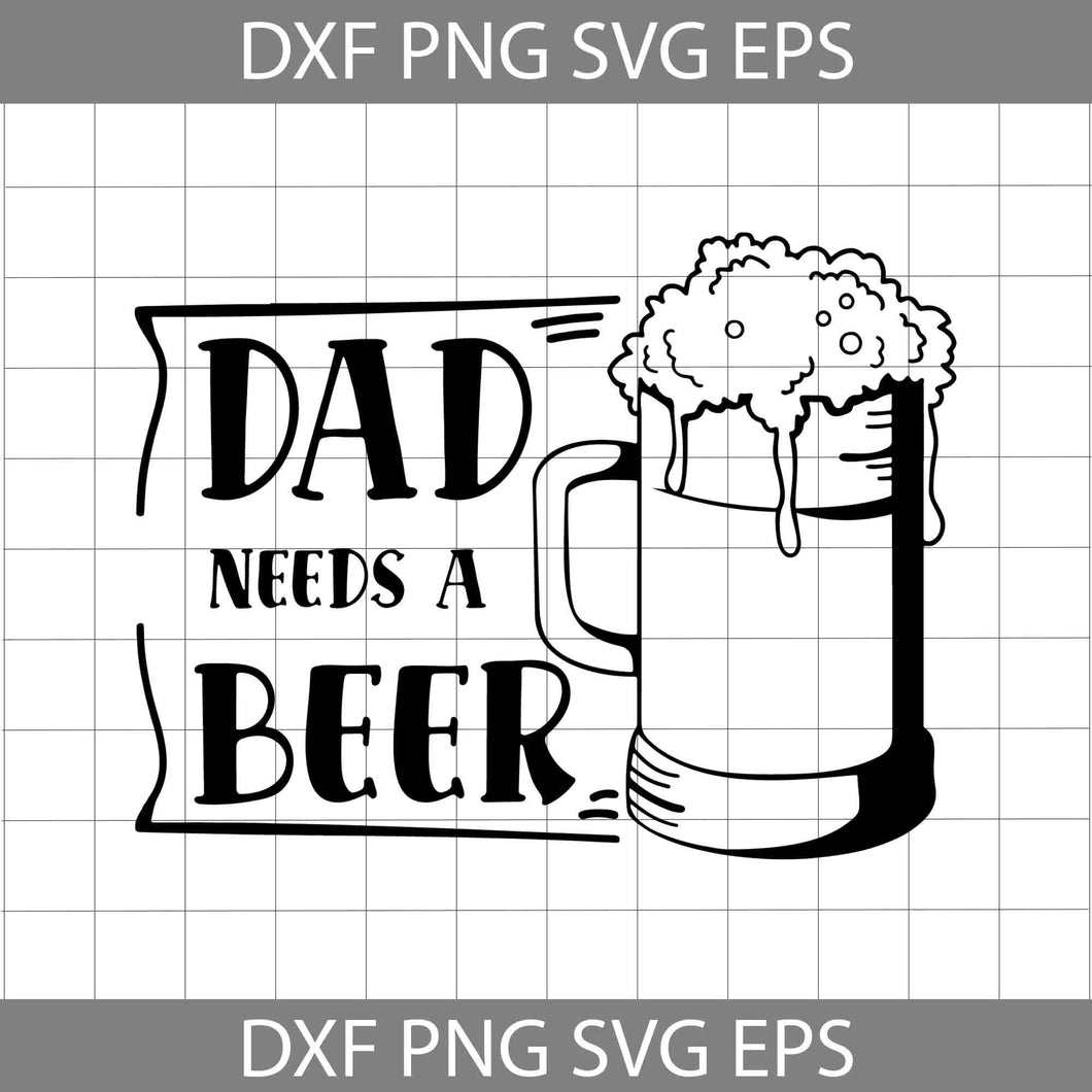Dad Needs a Beer svg, dad svg, Father Svg, father's day svg, cricut file, clipart, svg, png, eps, dxf