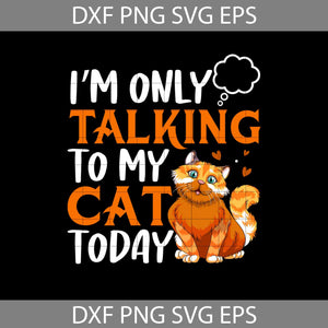I'm Only To Talking My Cat Svg, Cat lover SVg, Cat Svg, Animal Svg, cricut File, clipart, Svg, Png, Eps, Dxf
