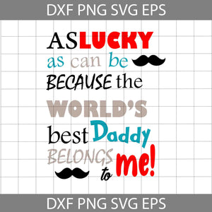 As lucky as can be because the world's best daddy belongs to me Svg, daddy svg, father's day svg, cricut file, clipart, svg, png, eps, dxf