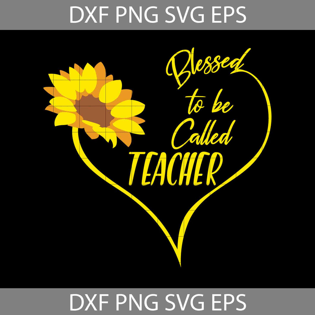 Blessed To Be Called Teacher Svg, Heart Sunflower svg, Teacher svg, Back To School Svg, Cricut File, Clipart, Svg, Png, Eps, Dxf