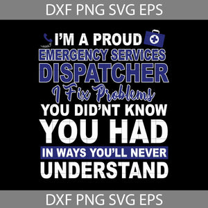 I'm a proud emergency services dispatcher I fixz problem you didn't know you had in ways you'll never understand svg, dispatcher svg, jobs Svg, cricut file, clipart, svg, png, eps, dxf