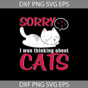 Sorry I Was Thinking About Cats Svg, Cat Lover Svg, Cat Svg, Animal Svg, cricut File, clipart, Svg, Png, Eps, Dxf