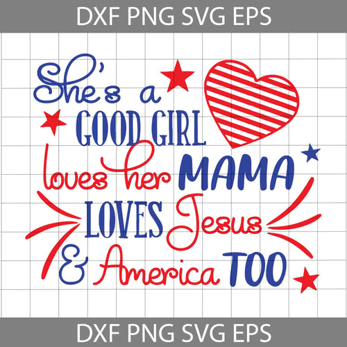 She'd A Good Girl Loves Her Mama, Love Jesus & America Too Svg, 4th of July Svg, American Flag Svg, Independence day svg, Cricut File, Clipart, svg, png, eps, dxf