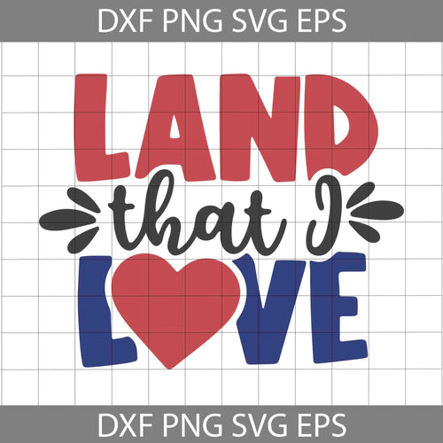 Land that I Love svg, 4th of July Svg, American Flag Svg, Independence day svg, Cricut File, Clipart, svg, png, eps, dxf