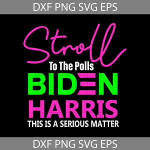 Stroll To The Polls Biden Harris This Is A Serious Matter Svg, Joe Biden Svg, Famous people svg, cricut file, clipart, svg, png, eps, dxf