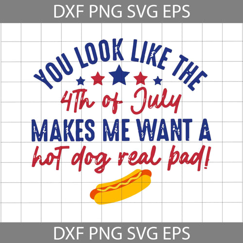 You Look Like The 4th Of July Makes Me Want A Hot Dog Real Bad Svg, 4th Of July Svg, Independence Day Svg, cricut file, clipart, svg, png, eps, dxf