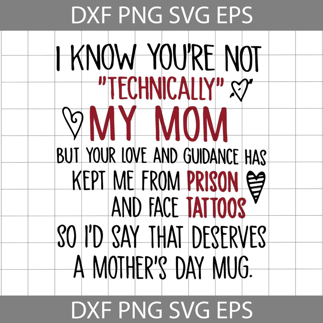 I Know You’re Not Technically My Mom But Your Love svg, mom Svg, mother's day svg, cricut File, clipart, svg, png, eps, dxf