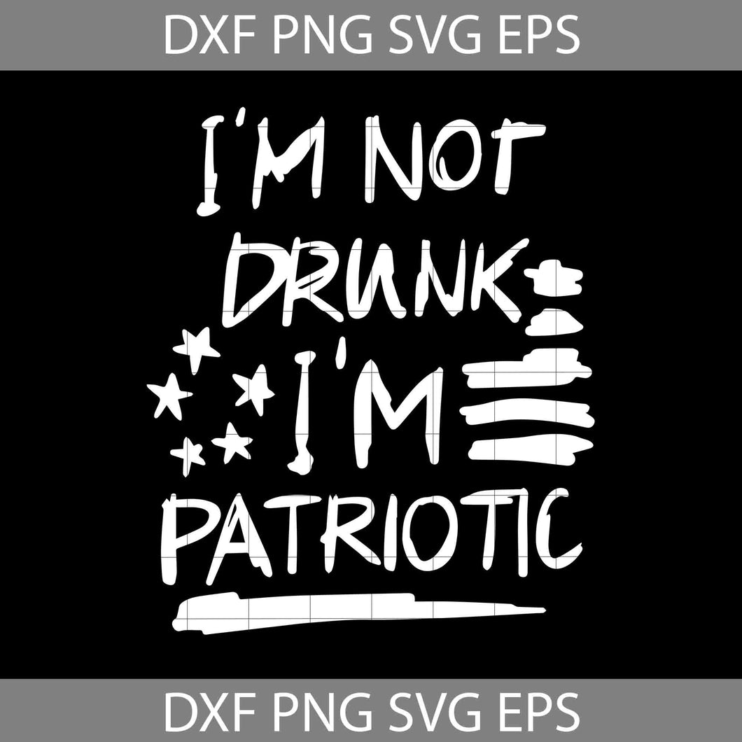 I'm not drunk I'm Patriotic svg, American Saying Svg, 4th of July Svg, American Flag Svg, Independence day svg, Cricut File, Clipart, svg, png, eps, dxf