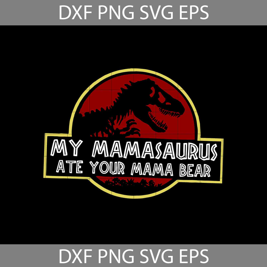 My Mamasaurus Ate Your Mama Bear Svg, Mama Dinosaur Svg, Mama Bear Svg, Mama svg, Mom Svg, mother's day, cricut file, clipart, sihouette cameo, svg, png, eps, dxf