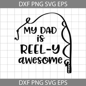 My Dad is Reel-y Awesome Fishing svg, dad svg, father's day svg, cricut file, clipart, svg, png, eps, dxf