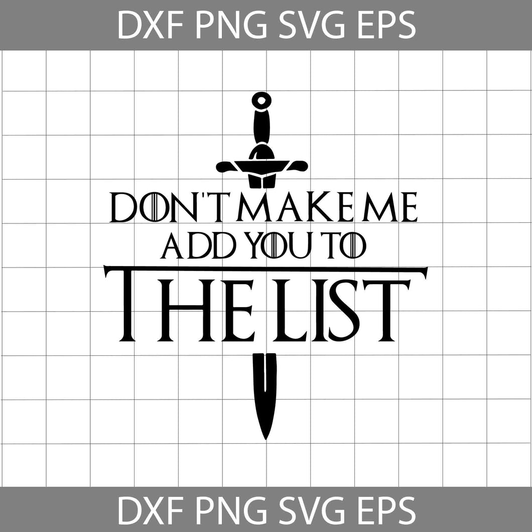 Don’t Make Me Add You To The List Svg, Game Of Thrones Svg, quotes Svg, cricut file, clipart, svg, png, eps, dxf
