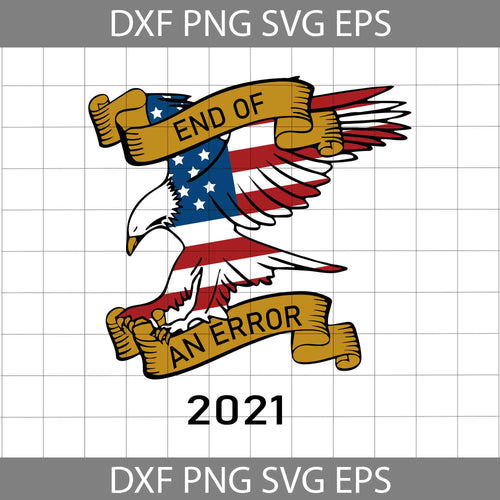 Eagle American Flag End Of An Error 2021, American flag svg, 4th of july svg, Independence day svg, cricut file, clipart, svg, png, eps, dxf