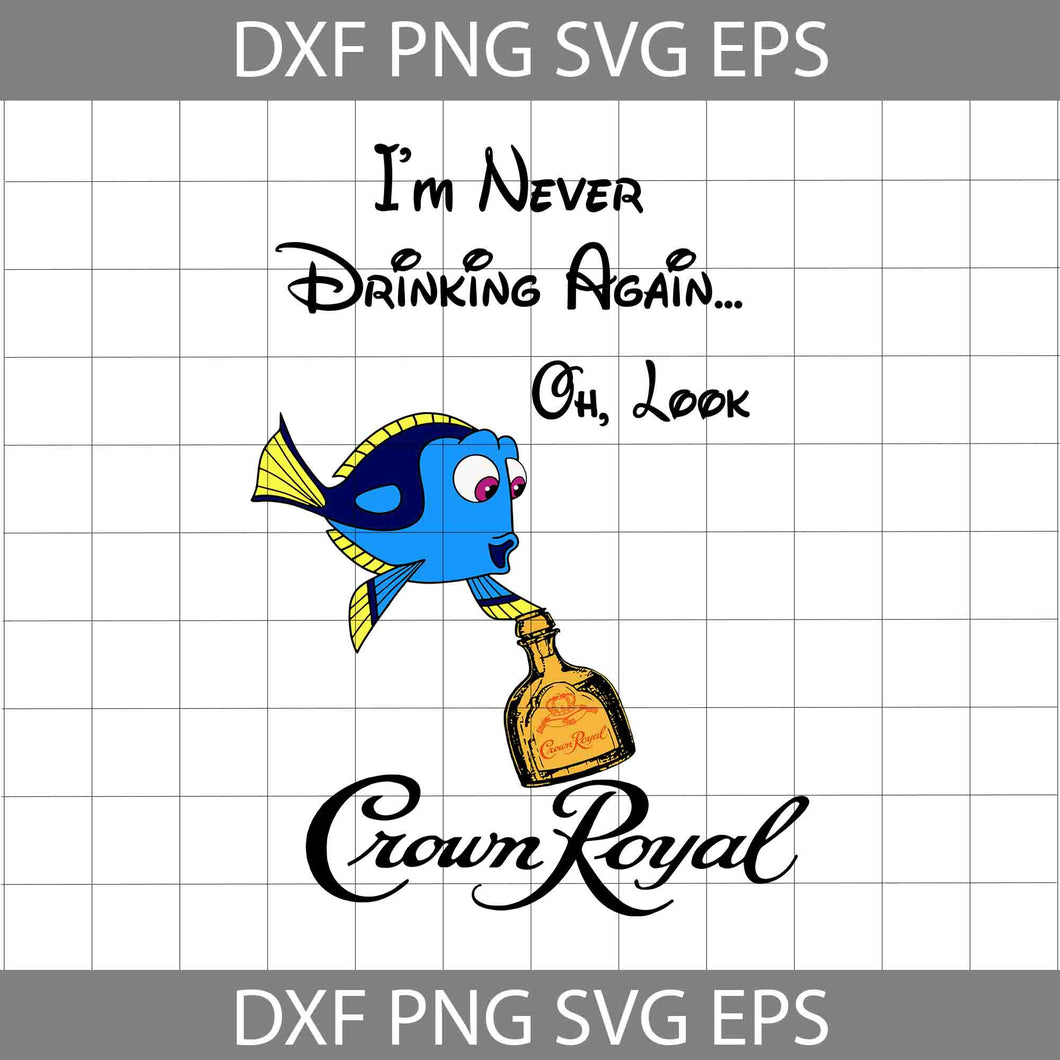 I’m Never Drinking Again Oh Look Crown Royal svg, Dory svg, Disney svg, cricut file, clipart, svg, png, eps, dxf