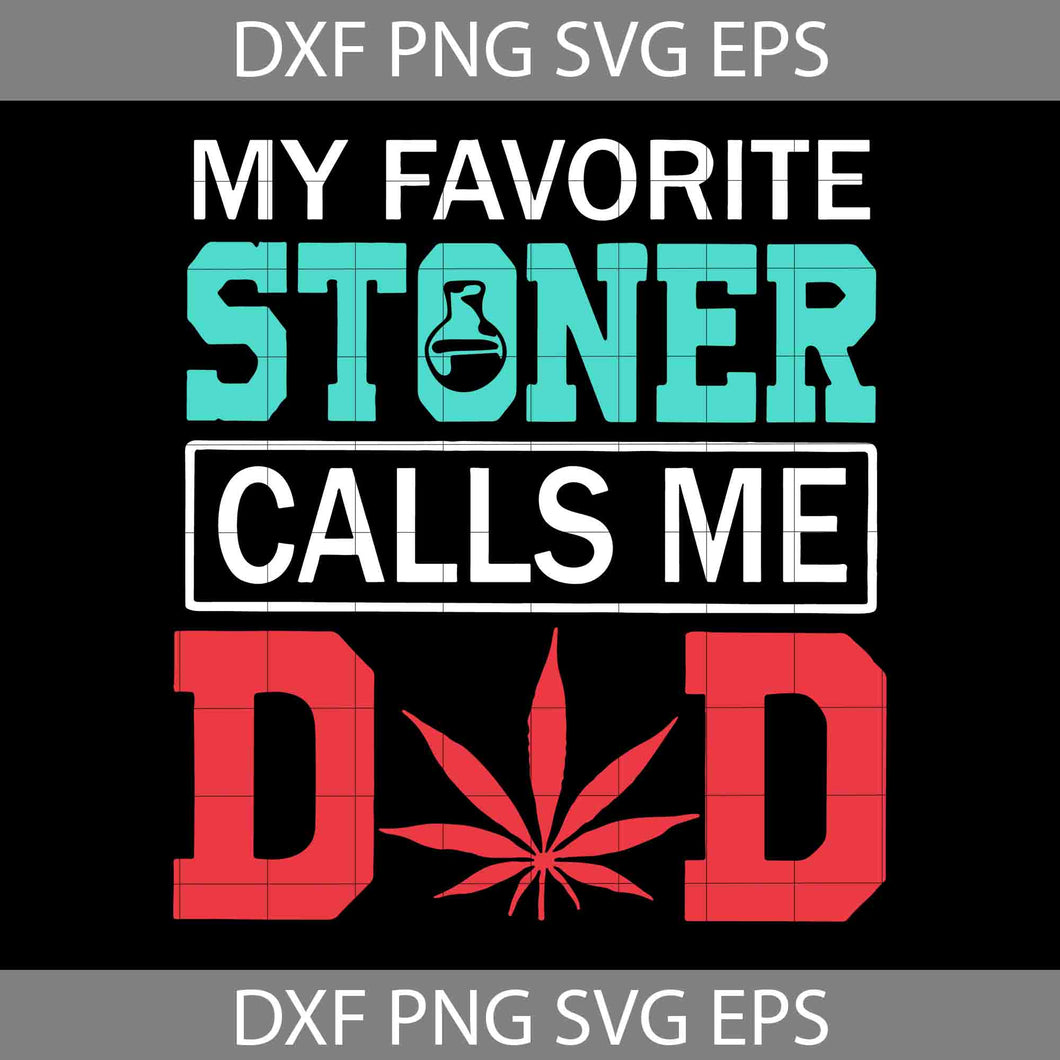 My Favorite Stoner Calls Me Dad SVG, Weed Dad SVG, Canabis Dad Svg, dad Svg, father's day Svg, cricut file, clipart, svg, png, eps, dxf