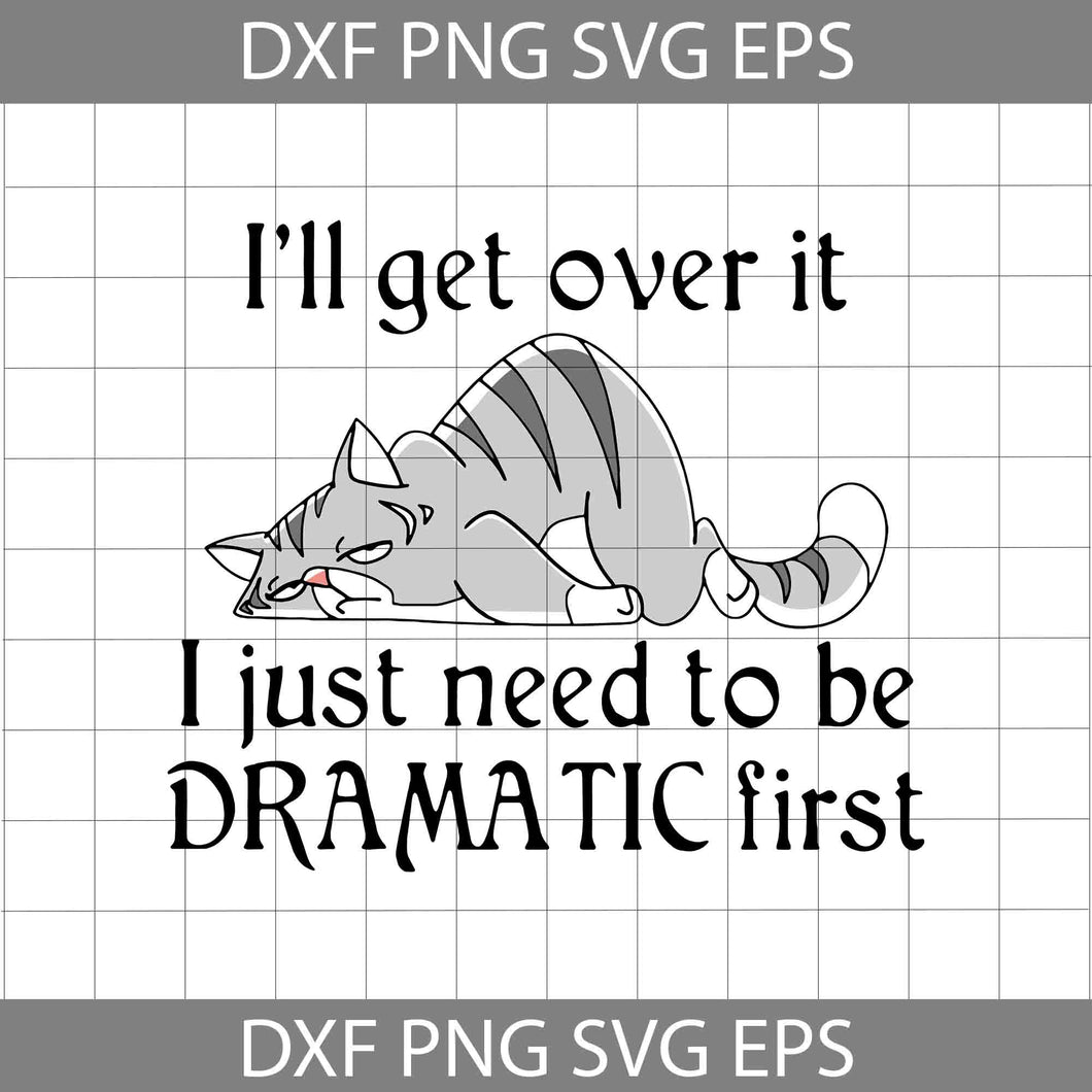 I'll get over it I just need to be dramatic first svg, lazy cat Svg, Animal Svg, cricut file, clipart, svg, png, eps, dxf