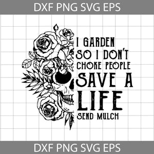 I Garden So I Don’t Choke People Save A Life Send Mulch svg, skull svg, cricut file, clipart, svg, png, eps, dxf
