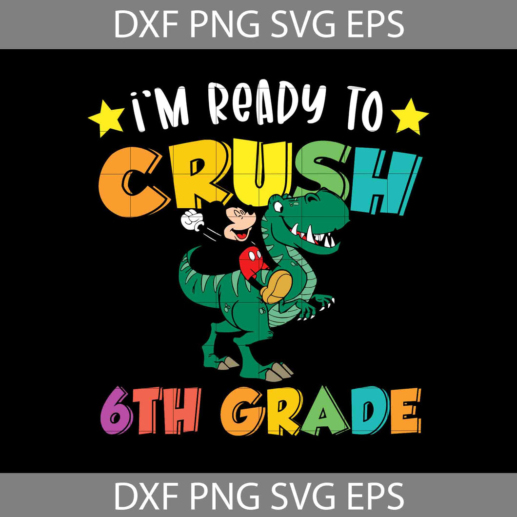 I'm ready to crush 6th grade Svg, Mickey Mouse svg, Dinosaur Svg, Back To School Svg, Cricut File, Clipart, Svg, Png, Eps, Dxf