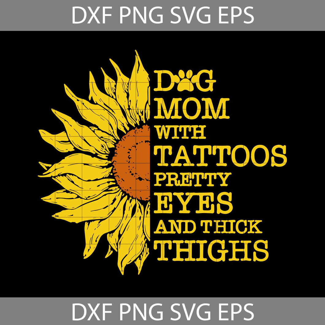 Dog Mom with Tattoos Pretty Eyes and Thick Thighs Svg, Dog Mom Svg, Mom svg, mother svg, Mother's day svg, cricut file, clipart, svg, png, eps, dxf