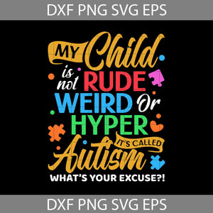 My Child Is Not Rude Weird Or Hyper It's Called Autism Svg, Awareness svg, cricut file, clipart, svg, png, eps, dxf