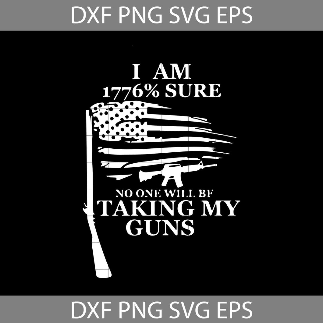 I Am 1776% Sure No One Will Be Taking My Guns SVG, American Patriotic Independence Svg, America Svg, cricut file, clipart, svg, png, eps, dxf