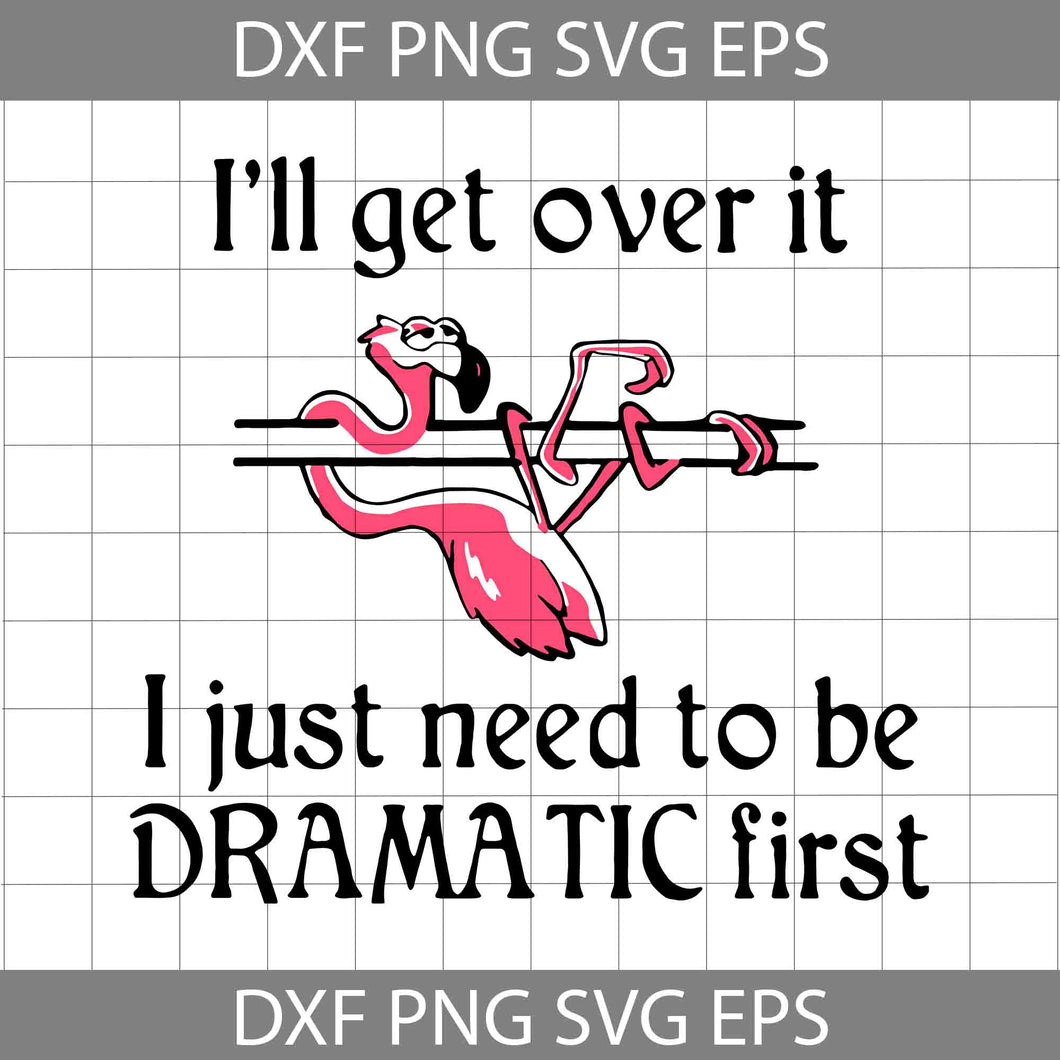 I'll get over it I just need to be dramatic first svg, flamigo Svg, Animal Svg, cricut file, clipart, svg, png, eps, dxf