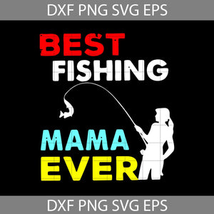 Best Fishing Mama Ever SVG, Fishing Svg, Mama Svg, Mother's day svg, cricut file, clipart, svg, png, eps, dxf