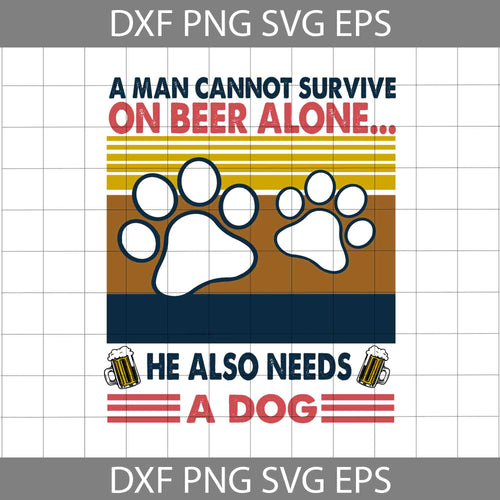 A Man Cannot Survive On Beer Alone He Also Needs A Dog Vintage Svg, Dog Svg, Animal SVg, cricut file, clipart, svg, png, eps, dxf