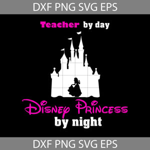Teacher by day Svg, Disney Princess By Night Svg, Teacher Svg, Back To School Svg, Cricut File, Clipart, Svg, Png, Eps, Dxf