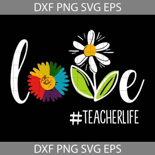 Love Teacher Life Daisy svg, teacher life svg, teacher svg, Back To School Svg, Cricut File, Clipart, Svg, Png, Eps, Dxf