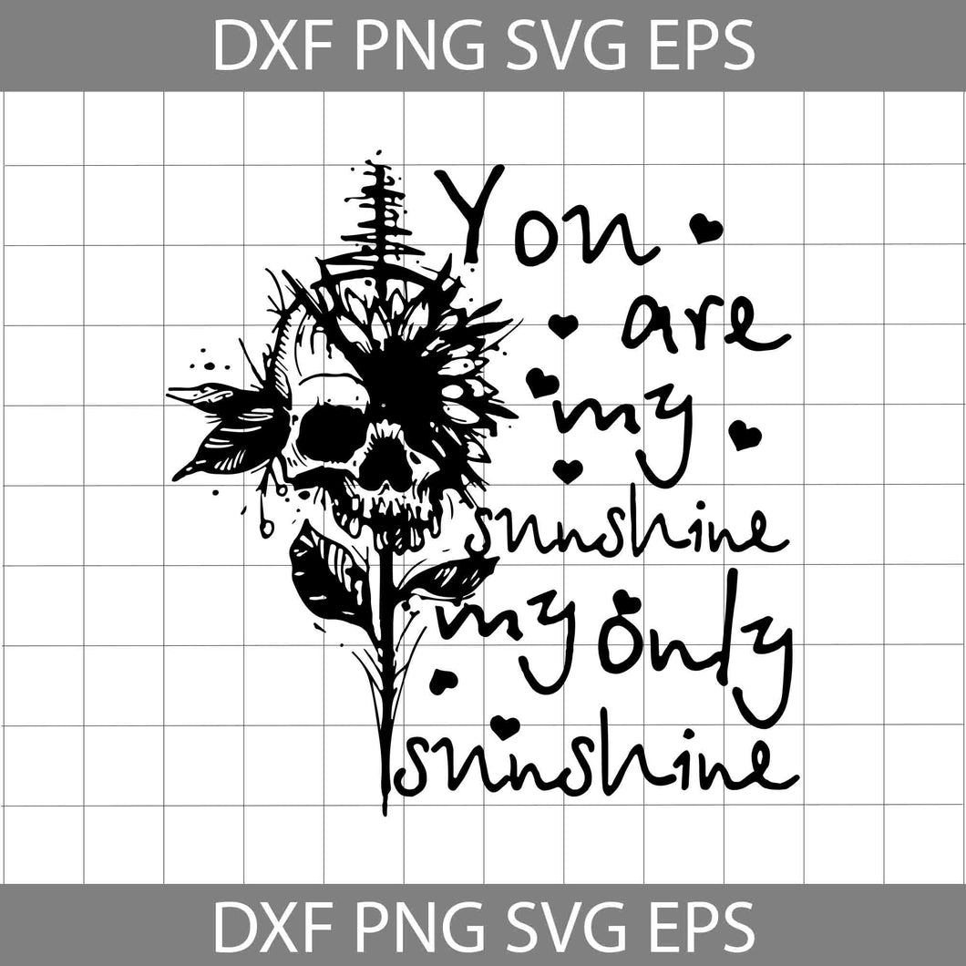 You Are My Sunshine My Only Sunshine SVG, Skull Sunflower SVG, Sunshine Quotes Svg, Quotes svg, cricut file, clipart, svg, png, eps, dxf